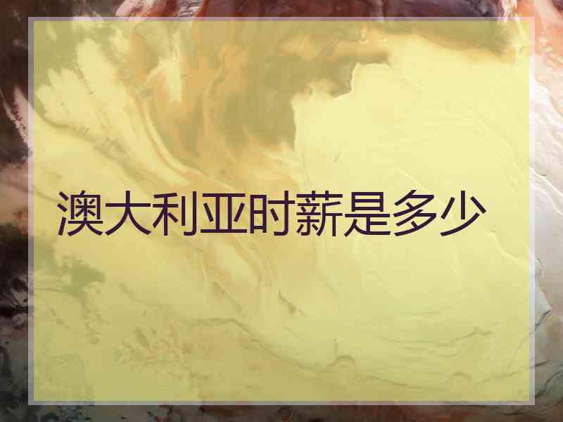 澳大利亚时薪是多少