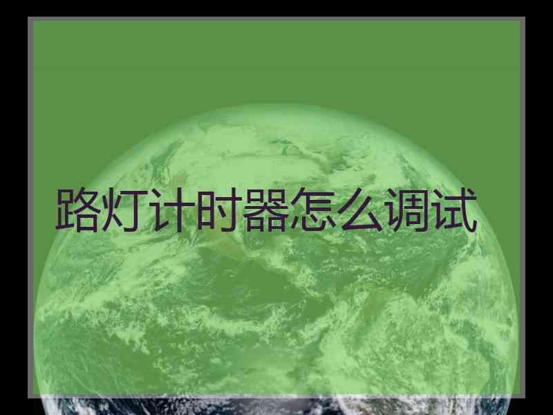 路灯计时器怎么调试