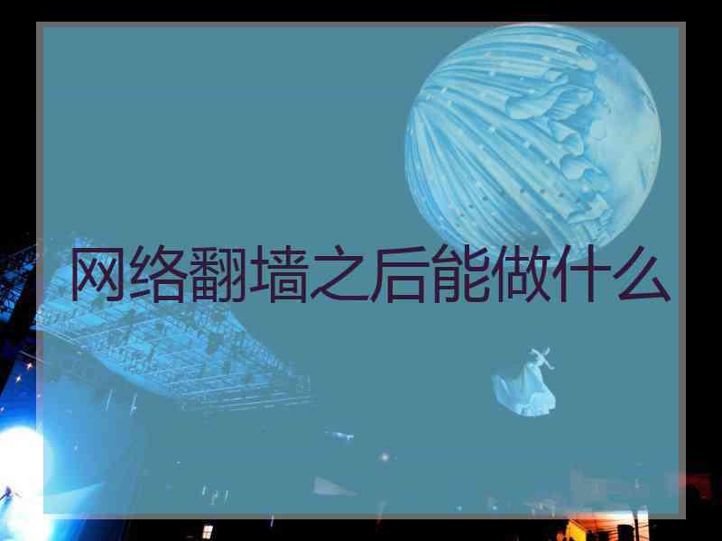 网络翻墙之后能做什么