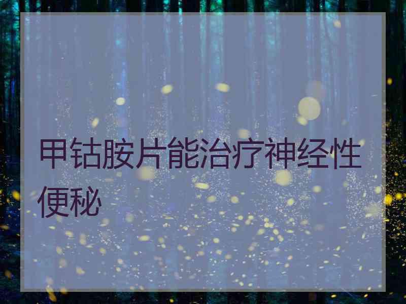 甲钴胺片能治疗神经性便秘