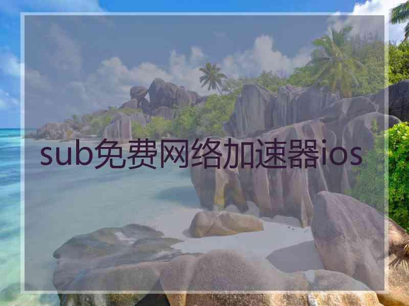 sub免费网络加速器ios