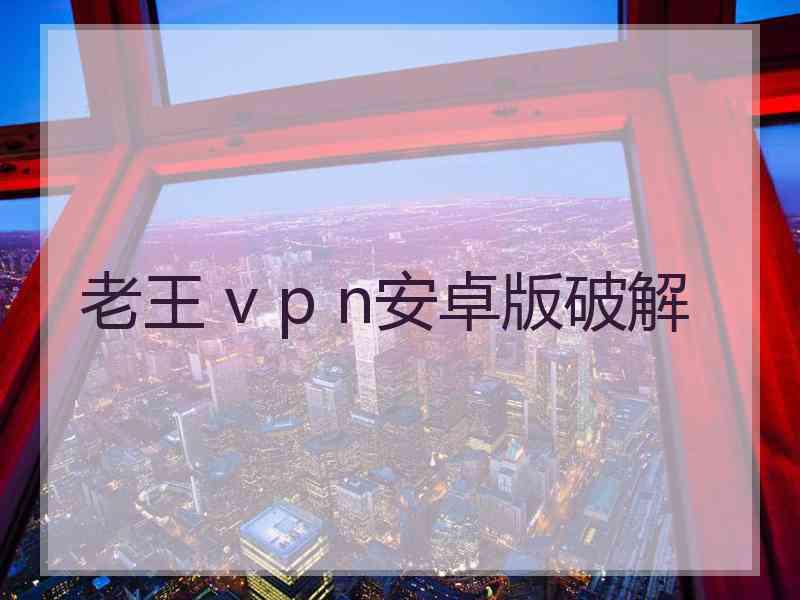 老王 v p n安卓版破解
