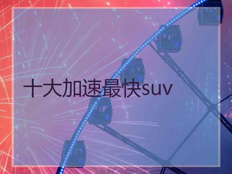 十大加速最快suv
