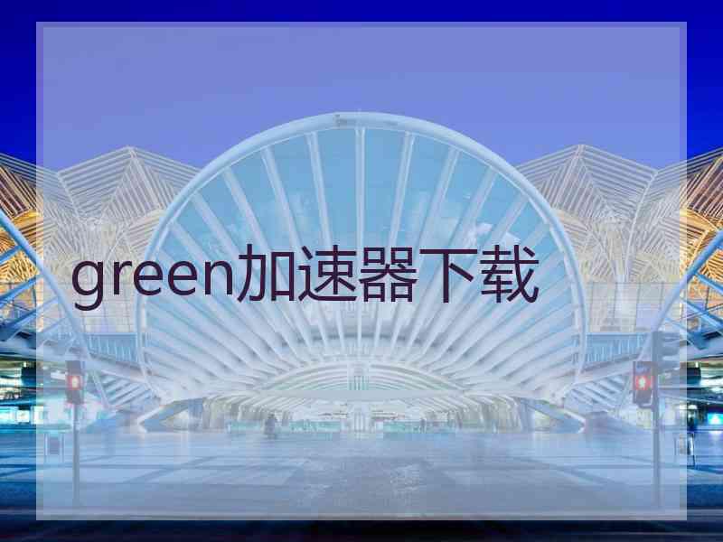 green加速器下载