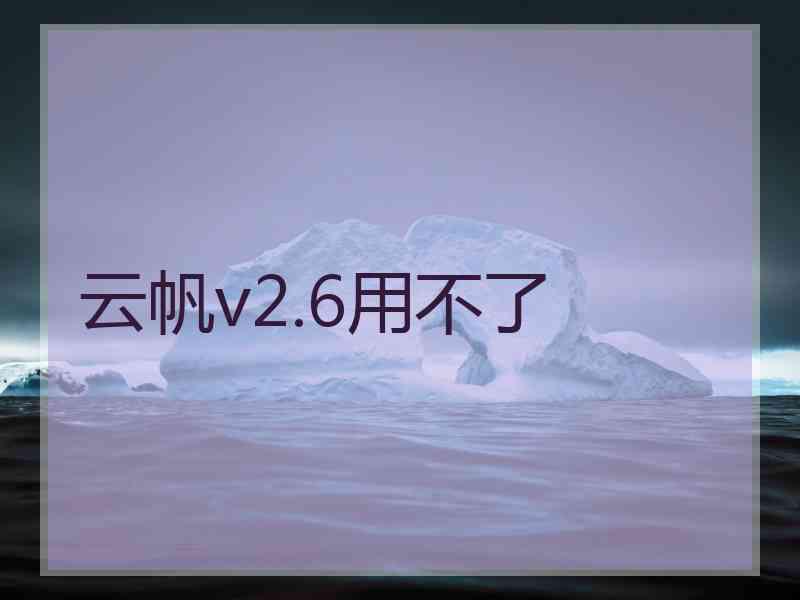 云帆v2.6用不了