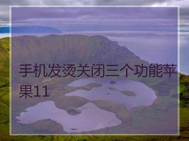 手机发烫关闭三个功能苹果11