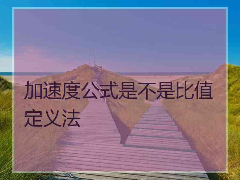 加速度公式是不是比值定义法