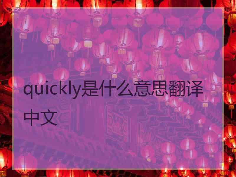quickly是什么意思翻译中文