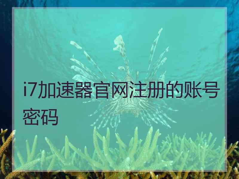 i7加速器官网注册的账号密码
