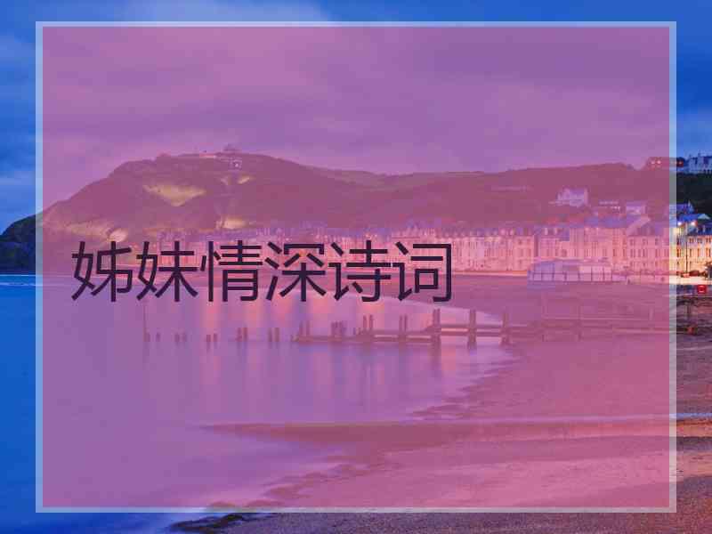 姊妹情深诗词