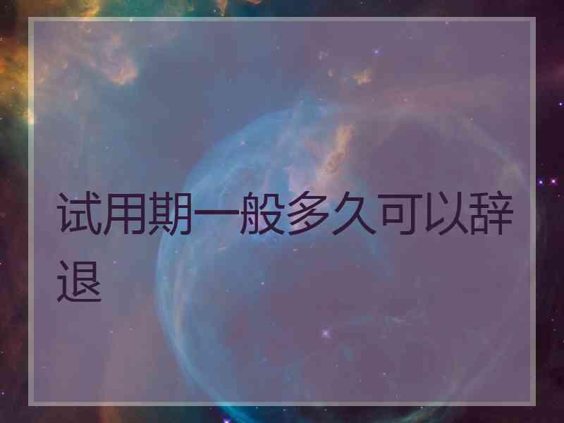 试用期一般多久可以辞退