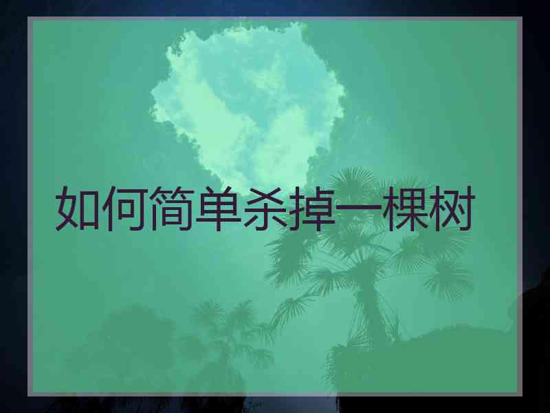 如何简单杀掉一棵树