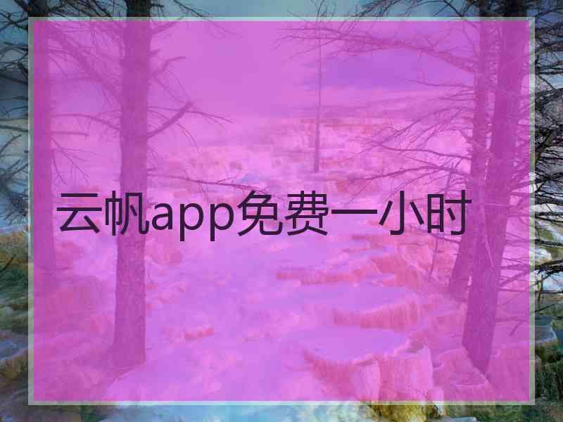 云帆app免费一小时