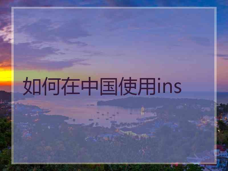 如何在中国使用ins