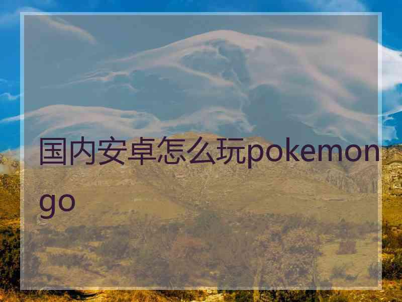国内安卓怎么玩pokemongo
