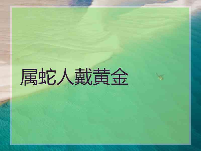 属蛇人戴黄金