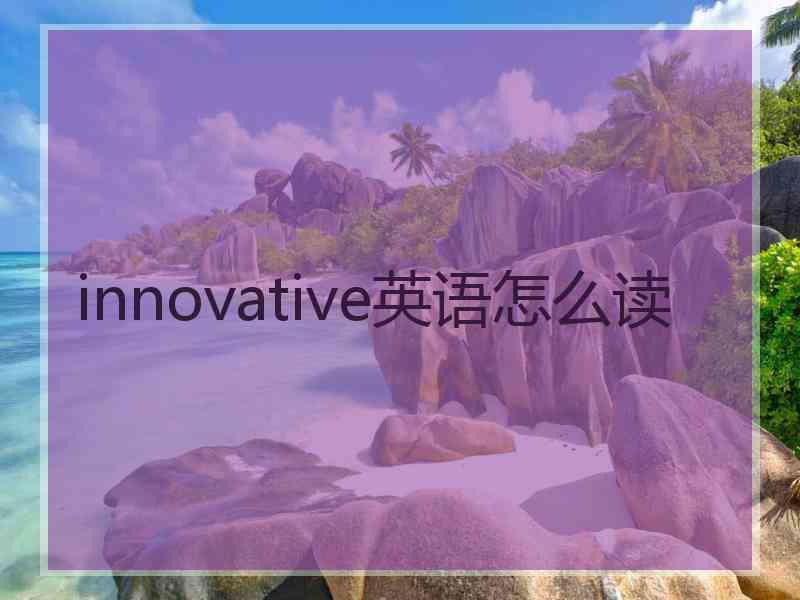 innovative英语怎么读