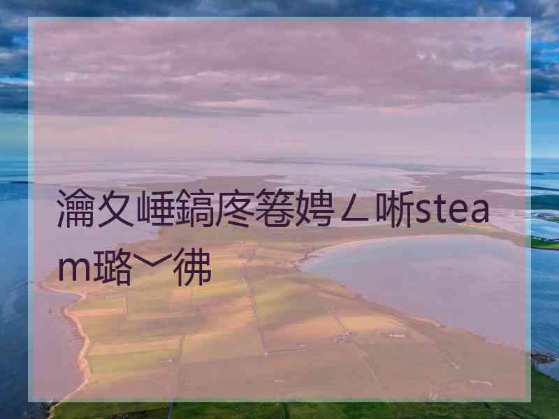 瀹夊崜鎬庝箞娉ㄥ唽steam璐﹀彿