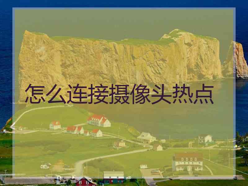 怎么连接摄像头热点