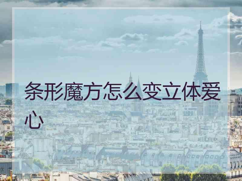 条形魔方怎么变立体爱心