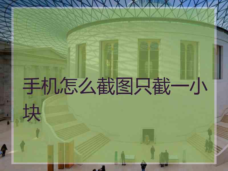 手机怎么截图只截一小块