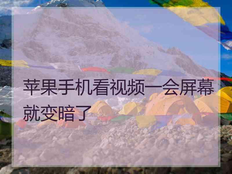 苹果手机看视频一会屏幕就变暗了